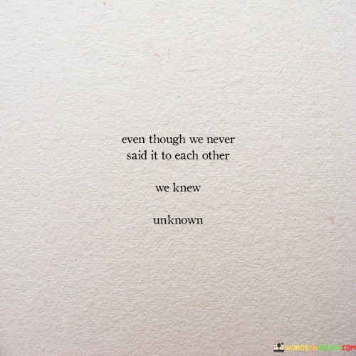 Even Though We Never Said It To Each Other Quotes