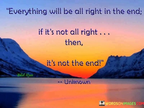 Everything Will Be All Right In The End If It's Not All Right Quotes