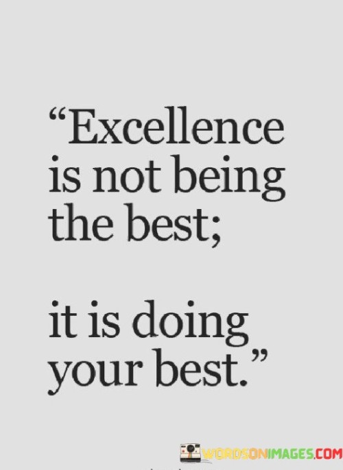 Excellence Is Not Being The Best It Is Doing Your Best Quotes