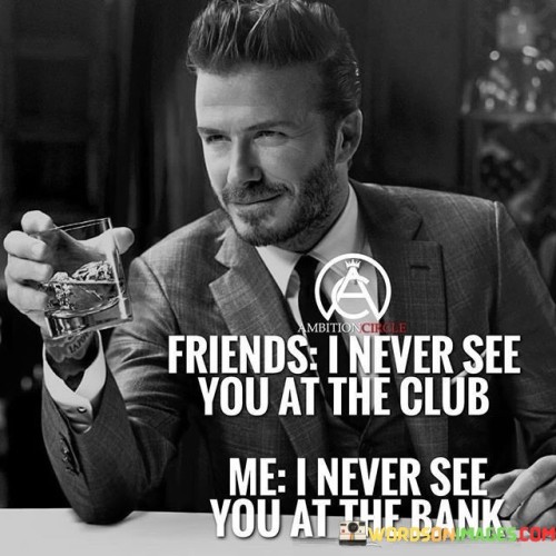 Friends I Never See You At The Club Quotes