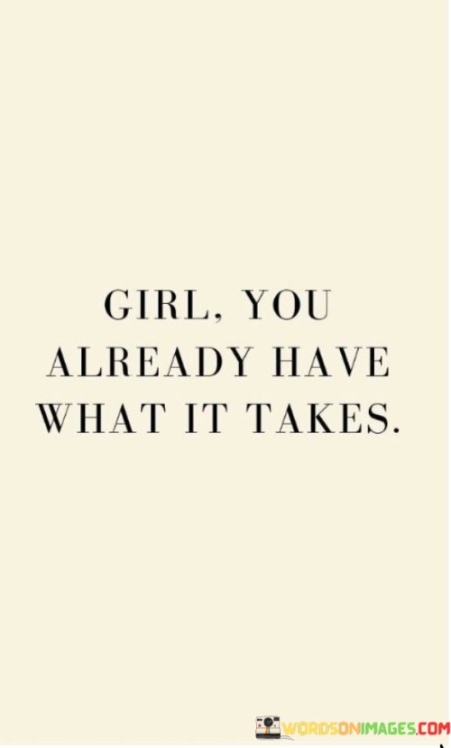 Girl You Already Have What It Takes Quotes