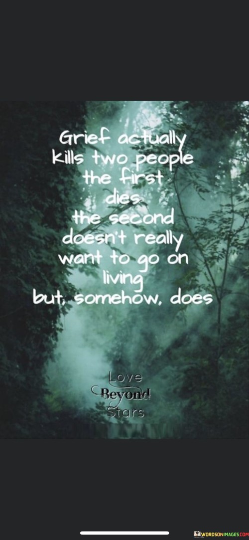 Grief Actually Kills Two People The First Dies The Second Doesn't Really Want To Go On Living But So