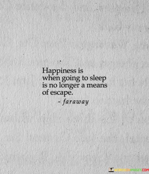 Happiness Is When Going To Sleep Is No Longer A Means Quotes