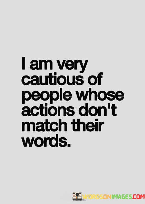 I-Am-Very-Cautious-Of-People-Whose-Actions-Dont-Match-Their-Words-Quotes.jpeg