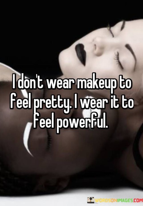 I Don't Wear Makeup To Feel Pretty I Wear It To Feel Powerful Quotes