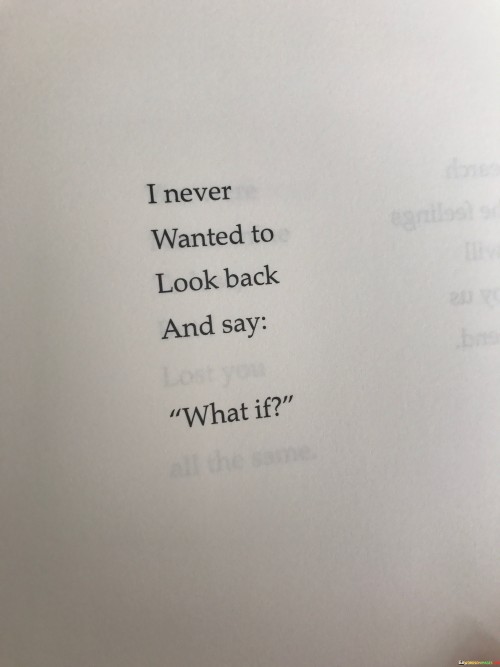 I Never Wanted To Look Back And Say What If Quotes