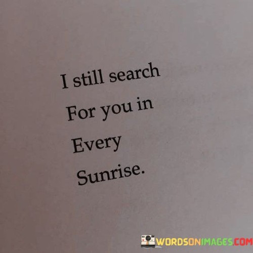 I Still Search For You In Every Sunrise Quotes