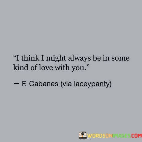 I-Think-I-Might-Always-Be-In-Some-Kind-Of-Love-Quotes.jpeg