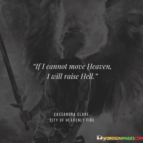 If I Cannot Move Heaven I Will Raise Hell Quotes