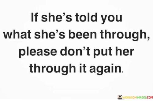 If She's Told You What She's Been Through Please Quotes