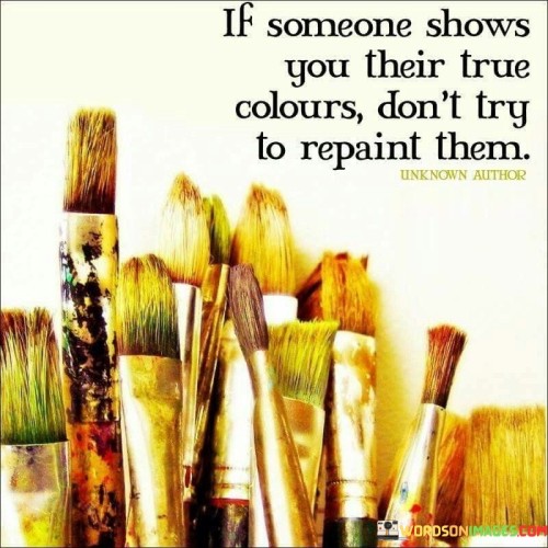 If-Someone-Shows-You-Their-True-Colours-Dont-Try-To-Repaint-Them-Quotes.jpeg
