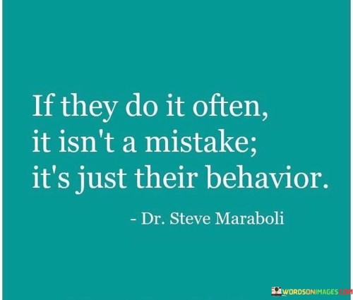 If-They-Do-It-Often-It-Isnt-A-Mistake-Its-Just-Their-Behavior-Quotes.jpeg