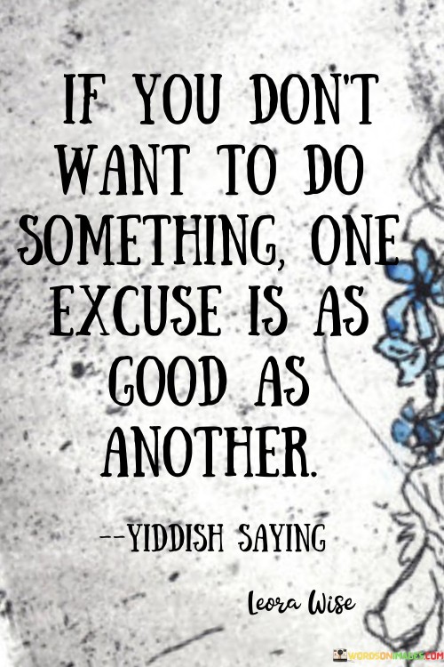 If You Don't Want To Do Something One Excuse Is As Good As Another Quotes