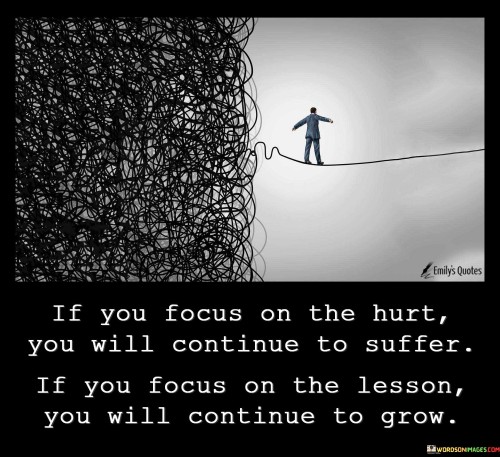 If You Focus On The Hurt You Will Continue To Suffer Quotes