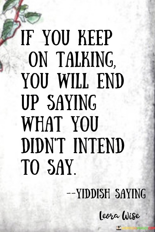 If You Keep On Talking You Will End Up Saying What You Didn't Intend Quotes