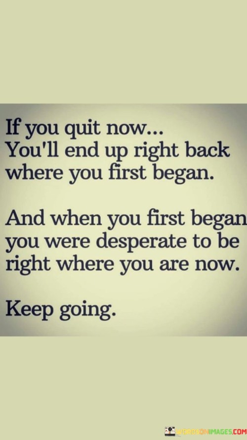 If You Quit Now. You'll End Up Right Back Quotes