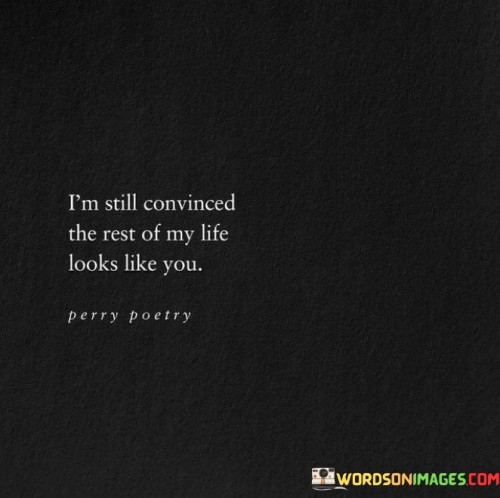 I'm Still Convinced The Rest Of My Life Quotes