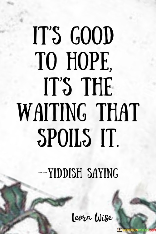 It's Good To Hope It's The Waiting That Spoils It Quotes