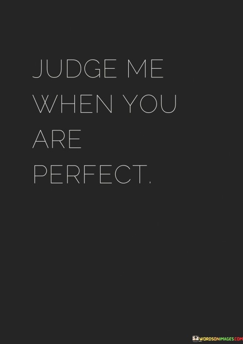 Judge Me When You Are Perfect Quotes