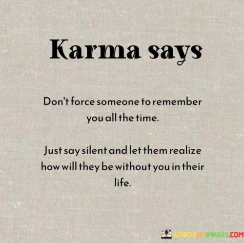 Karma-Says-Dont-Force-Someone-To-Remember-You-Quotes.jpeg