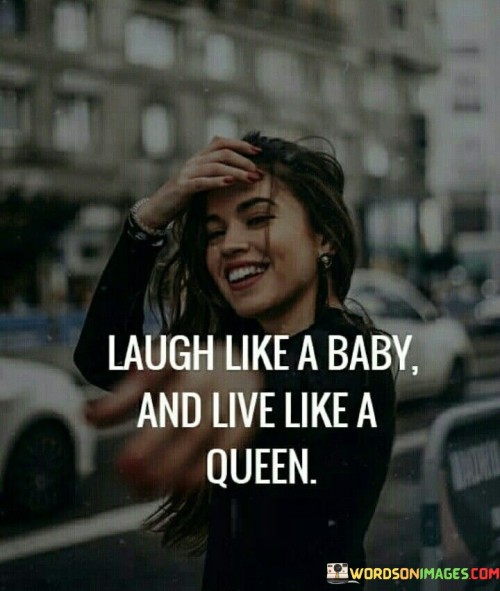 Laugh Like A Baby And Live Like A Queen Quotes