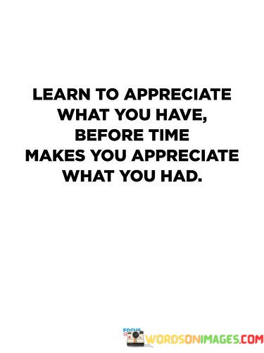 Learn-To-Appreciate-What-You-Have-Before-Time-Quotes.jpeg