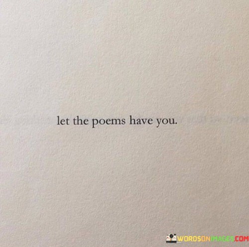 Let The Poems Have You Quotes