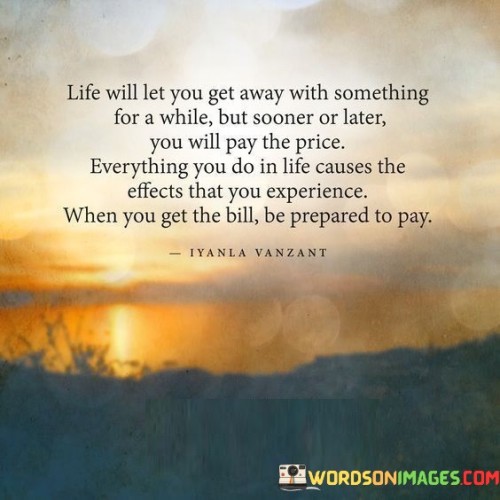 Life Will Let You Get Away With Something Quotes