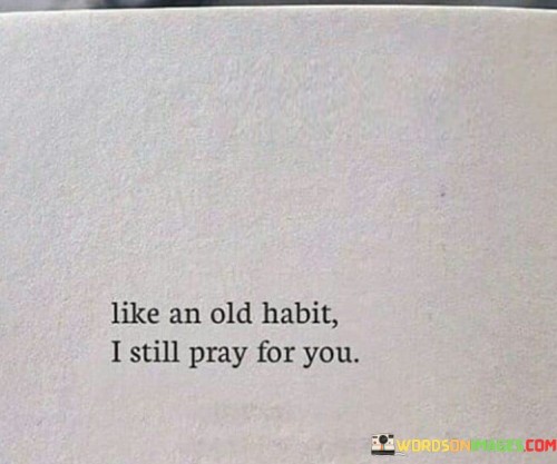 Like An Old Habit I Still Pray For You Quotes