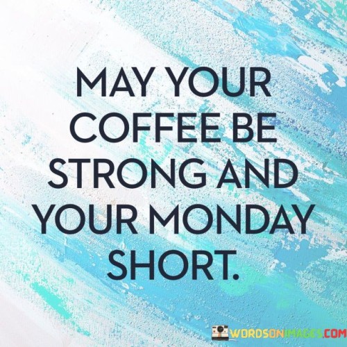May-Your-Coffee-Be-Strong-And-Your-Monday-Quotes.jpeg