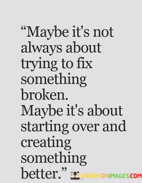 Maybe-Itss-Not-Always-About-Trying-To-Fix-Something-Quotes.jpeg