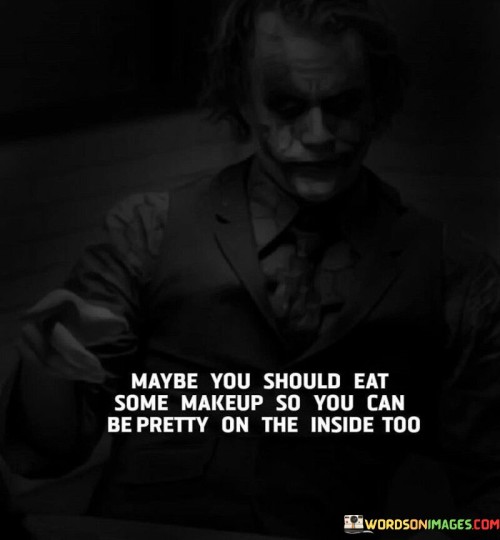 Maybe You Should Eat Some Makeup So You Can Be Pretty On The Quotes
