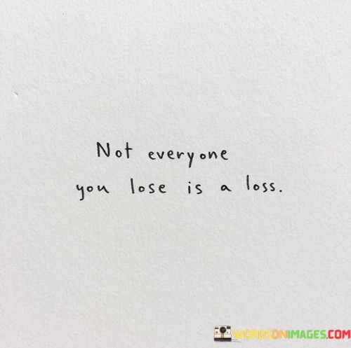 Not Everyone You Lose Is A Loss Quotes