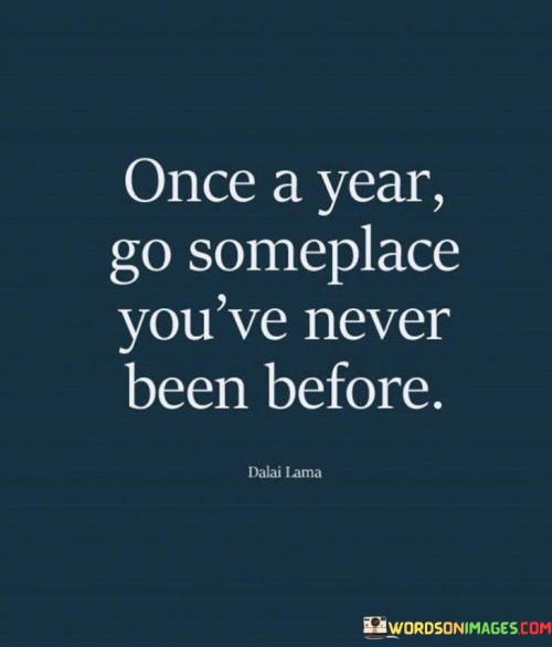 Once A Year Go Someplace You've Never Been Before Quotes