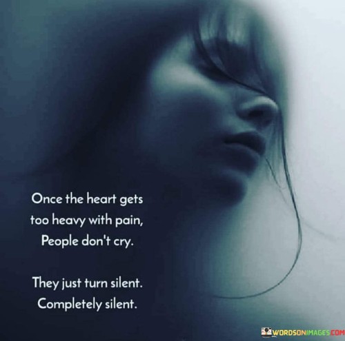 Once The Heart Gets Too Heavy With Pain People Don't Cry They Just Turn Silent Completely Silent Quo