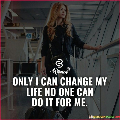 Only-I-Can-Change-My-Life-No-One-Can-Do-It-For-Me-Quotes.jpeg