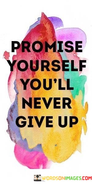 Promise-Yourself-Youll-Never-Give-Up-Quotes.jpeg