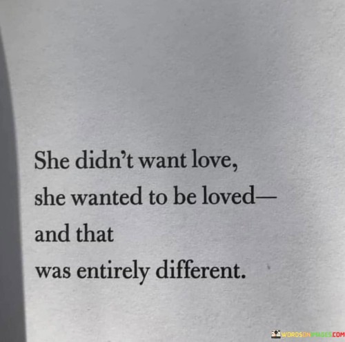 She Didn't Want Love She Wanted To Be Loved And That Quotes