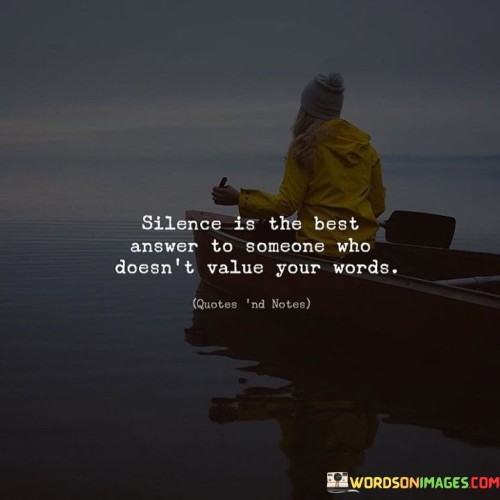 Silence Is The Best Answer To Someone Who Doesn't Quotes