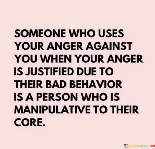 Some One Who Uses Your Anger Against You When Your Anger Quotes