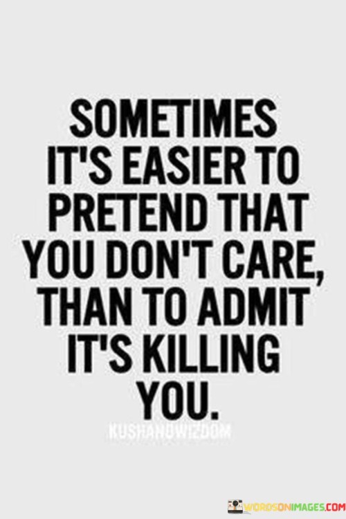 Sometimes It's Easier To Pretend That You Don't Care Than To Admit It's Quotes