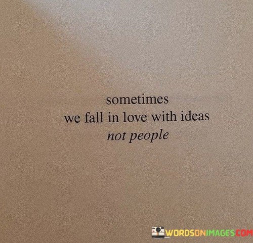 Sometimes We Fall In Love With Ideas Not People Quotes