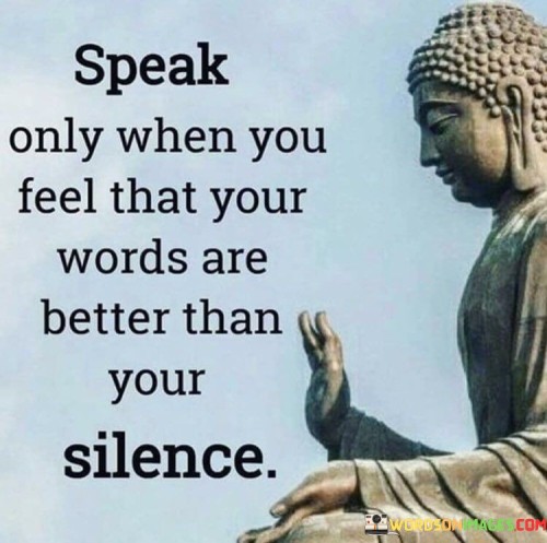 Speak Only When You Feel That Your Words Are Better Than Your Quotes