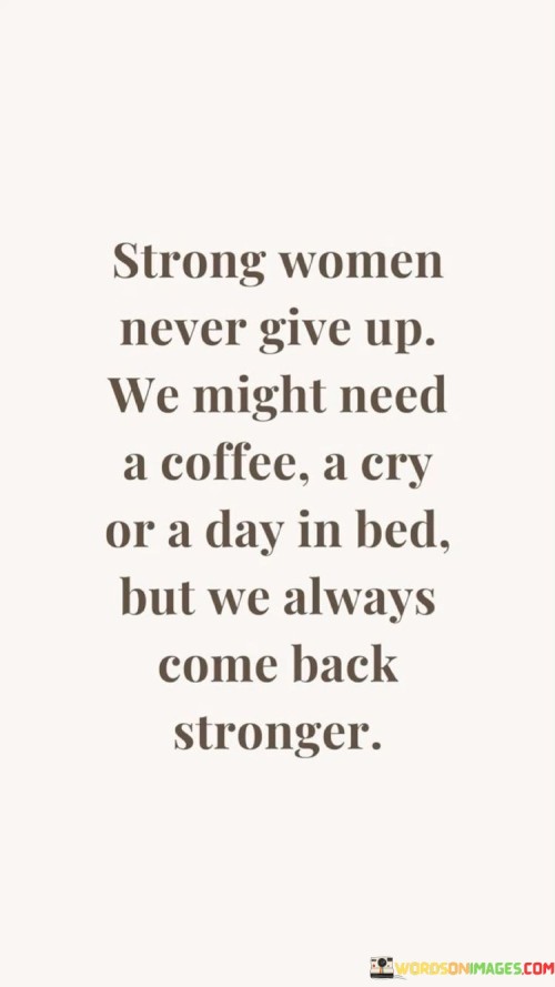 Strong Women Never Give Up We Might Need A Coffee A Cry Or A Day In Bed But We Quotes