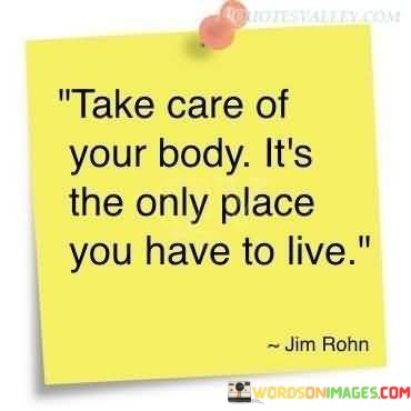 Take Care Of Your Body It's The Only Place You Have To Live Quotes
