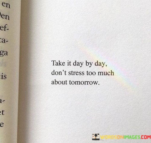 Take-It-Day-By-Day-Dont-Stress-Too-Much-Quotes.jpeg