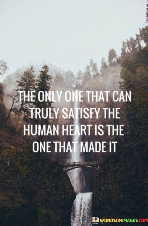 The Only One That Can Truly Satisfy The Human Heart Is The One That Quotes
