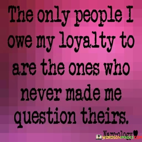 The Only People I Own My Loyalty To Are The Ones Who Quotes