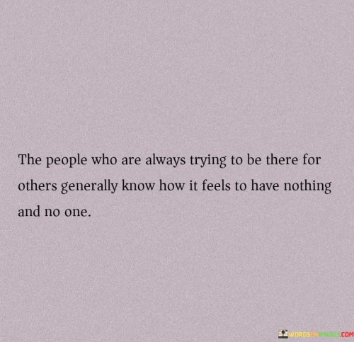 The People Who Are Always Trying To Be There For Others Quotes