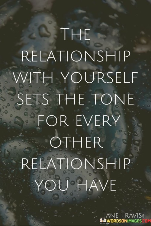 The Relationship With Yourself Sets The Tone For Every Other Relationship You Have Quotes
